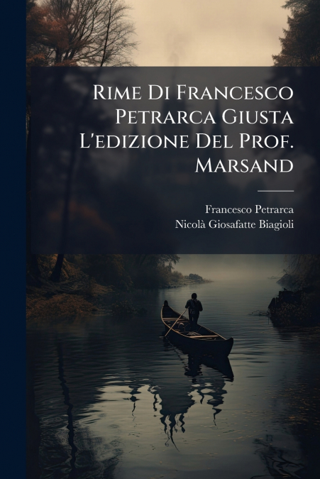 Rime Di Francesco Petrarca Giusta L’edizione Del Prof. Marsand
