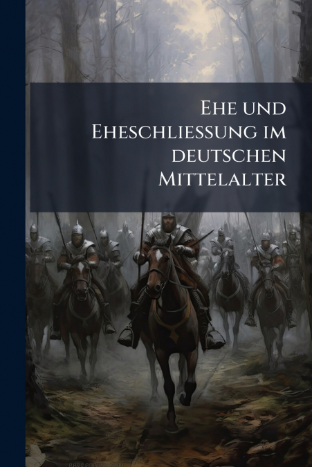 Ehe und Eheschliessung im deutschen Mittelalter