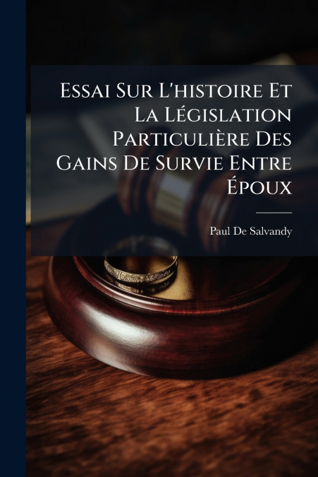 Essai Sur L’histoire Et La Législation Particulière Des Gains De Survie Entre Époux