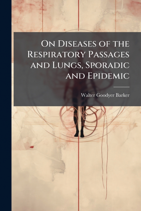 On Diseases of the Respiratory Passages and Lungs, Sporadic and Epidemic