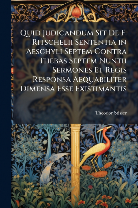 Quid Judicandum Sit De F. Ritschelii Sententia in Aeschyli Septem Contra Thebas Septem Nuntii Sermones Et Regis Responsa Aequabiliter Dimensa Esse Existimantis