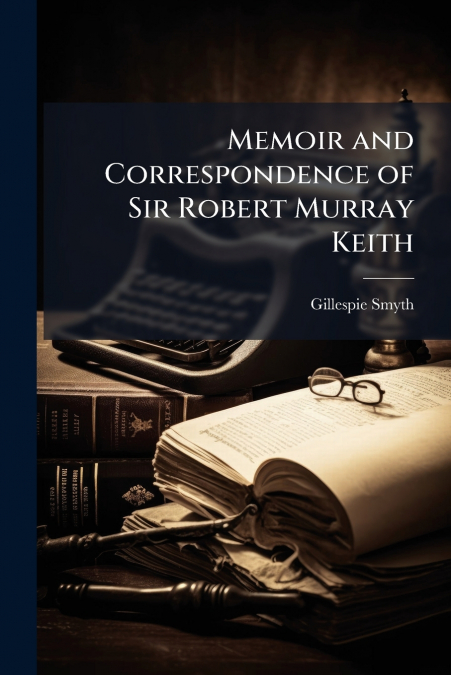 Memoir and Correspondence of Sir Robert Murray Keith