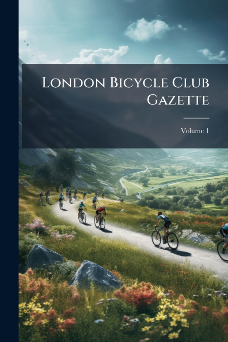 London Bicycle Club Gazette; Volume 1