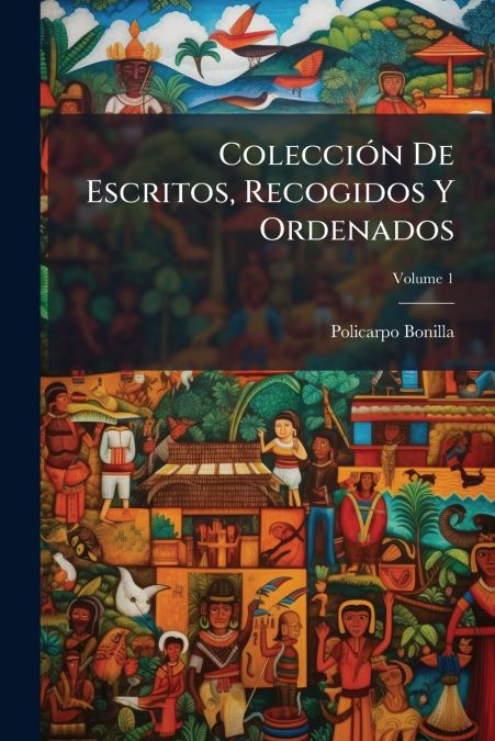 Colección De Escritos, Recogidos Y Ordenados; Volume 1