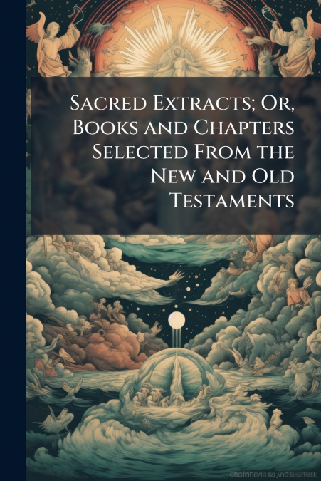 Sacred Extracts; Or, Books and Chapters Selected From the New and Old Testaments