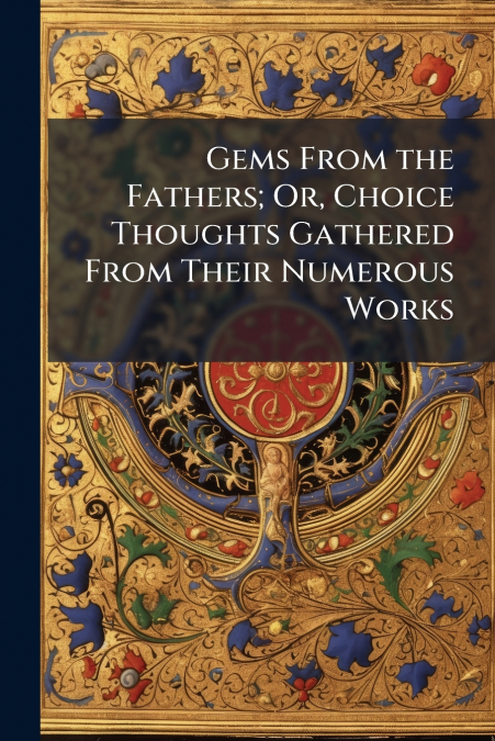 Gems From the Fathers; Or, Choice Thoughts Gathered From Their Numerous Works