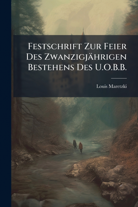 Festschrift Zur Feier Des Zwanzigjährigen Bestehens Des U.O.B.B.