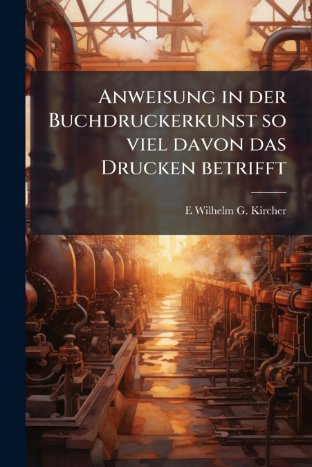 Anweisung in der Buchdruckerkunst so viel davon das Drucken betrifft