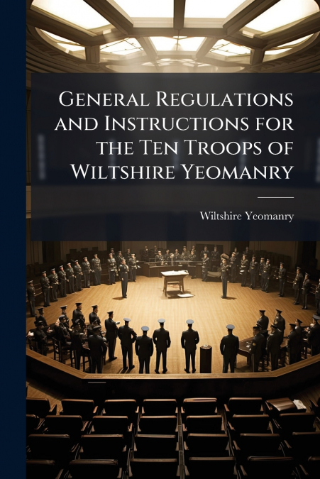 General Regulations and Instructions for the Ten Troops of Wiltshire Yeomanry