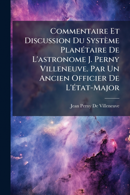 Commentaire Et Discussion Du Système Planétaire De L’astronome J. Perny Villeneuve. Par Un Ancien Officier De L’état-Major