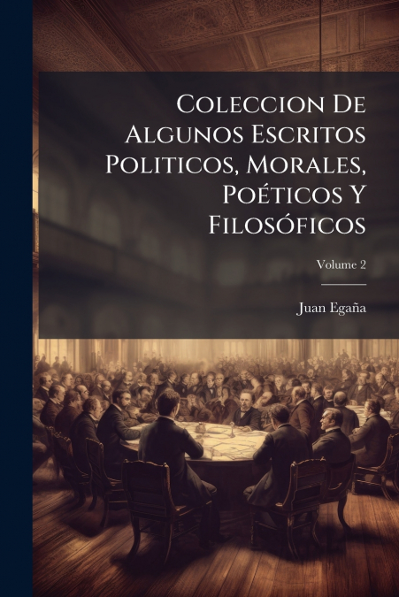 Coleccion De Algunos Escritos Politicos, Morales, Poéticos Y Filosóficos; Volume 2