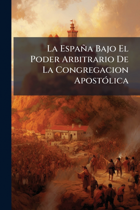 La España Bajo El Poder Arbitrario De La Congregacion Apostólica