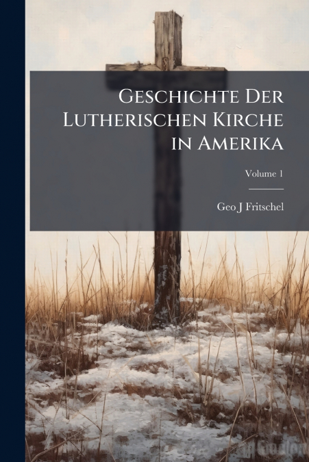 Geschichte Der Lutherischen Kirche in Amerika; Volume 1