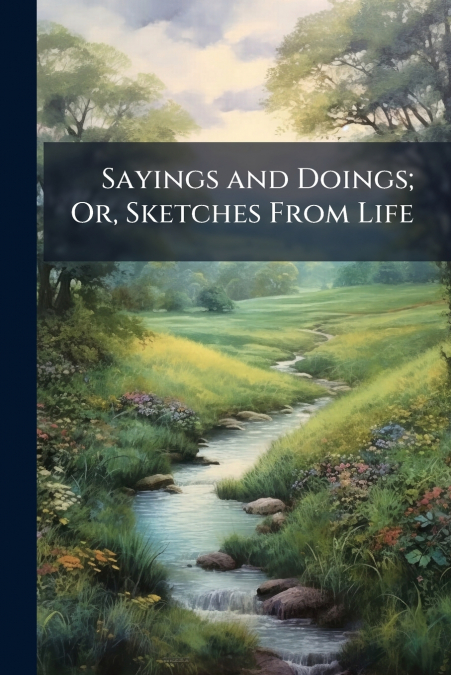 Sayings and Doings; Or, Sketches From Life