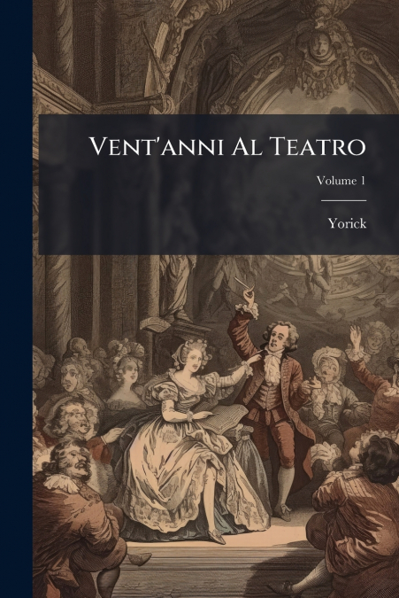Vent’anni Al Teatro; Volume 1