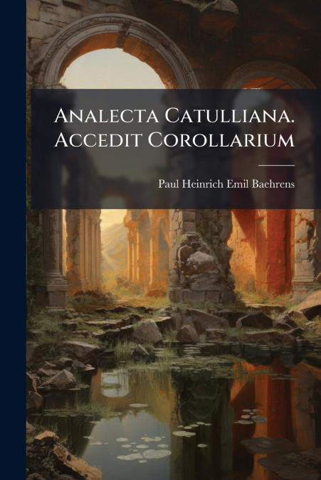 Analecta Catulliana. Accedit Corollarium