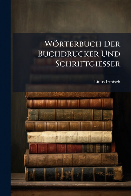 Wörterbuch Der Buchdrucker Und Schriftgiesser