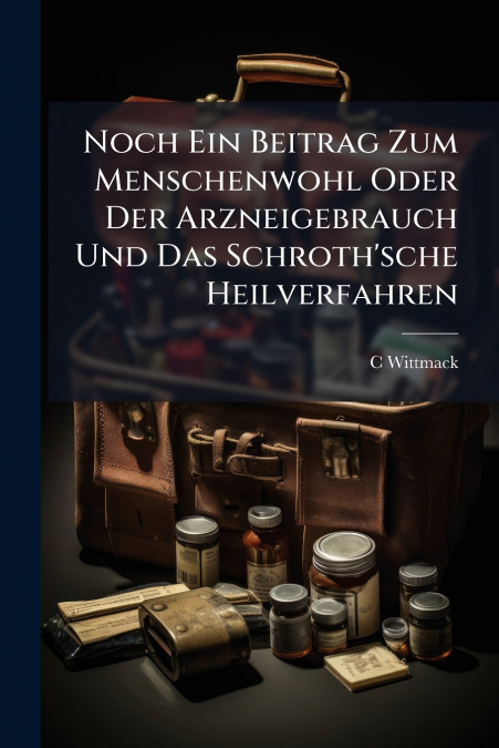 Noch Ein Beitrag Zum Menschenwohl Oder Der Arzneigebrauch Und Das Schroth’sche Heilverfahren