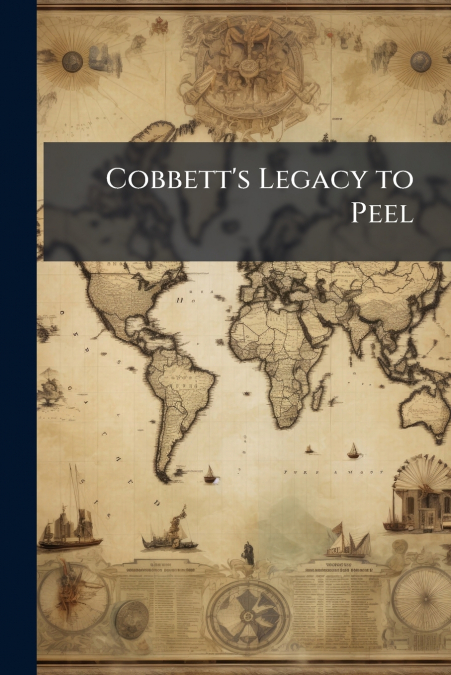 Cobbett’s Legacy to Peel