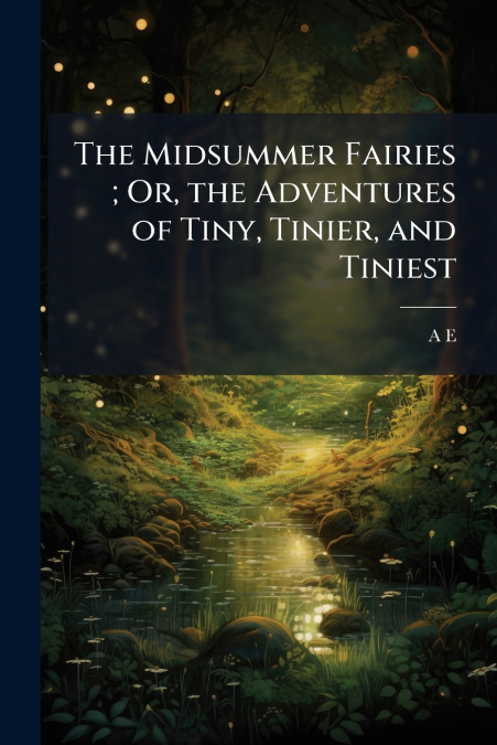 The Midsummer Fairies ; Or, the Adventures of Tiny, Tinier, and Tiniest