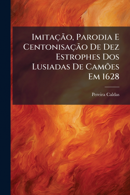 Imitação, Parodia E Centonisação De Dez Estrophes Dos Lusiadas De Camões Em 1628