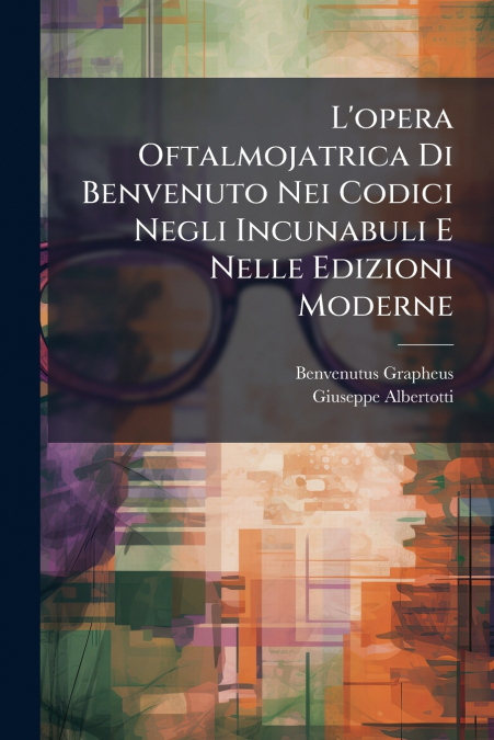 L’opera Oftalmojatrica Di Benvenuto Nei Codici Negli Incunabuli E Nelle Edizioni Moderne