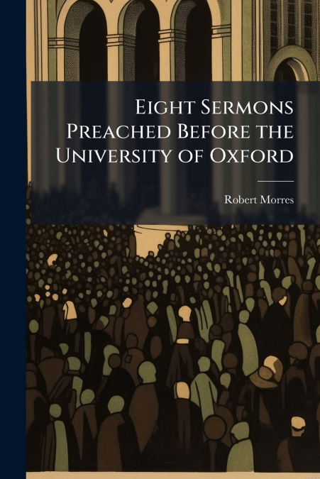 Eight Sermons Preached Before the University of Oxford
