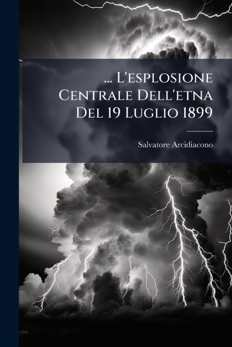 ... L’esplosione Centrale Dell’etna Del 19 Luglio 1899