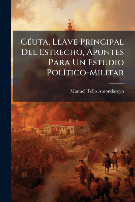 Céuta, Llave Principal Del Estrecho, Apuntes Para Un Estudio Político-Militar