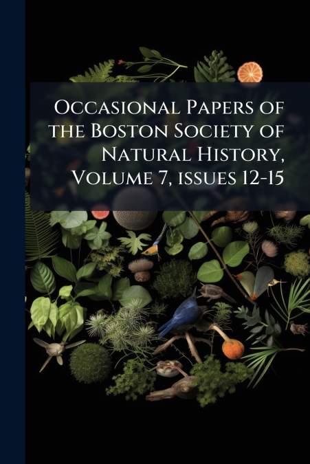 Occasional Papers of the Boston Society of Natural History, Volume 7, issues 12-15
