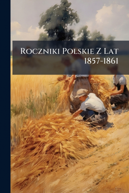 Roczniki Polskie Z Lat 1857-1861