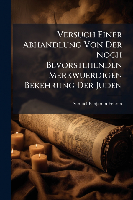Versuch Einer Abhandlung Von Der Noch Bevorstehenden Merkwuerdigen Bekehrung Der Juden