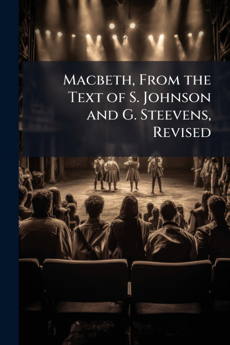 Macbeth, From the Text of S. Johnson and G. Steevens, Revised