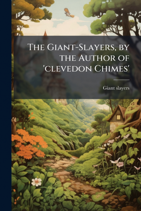 The Giant-Slayers, by the Author of ’clevedon Chimes’