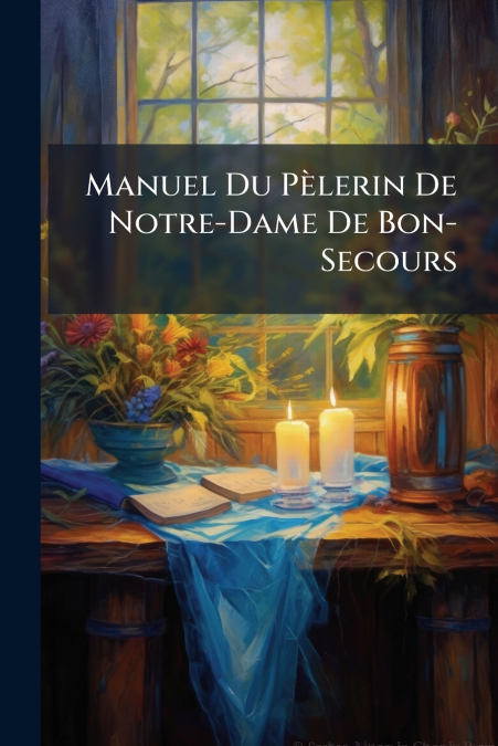Manuel Du Pèlerin De Notre-Dame De Bon-Secours