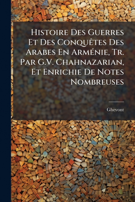 Histoire Des Guerres Et Des Conquêtes Des Arabes En Arménie, Tr. Par G.V. Chahnazarian, Et Enrichie De Notes Nombreuses