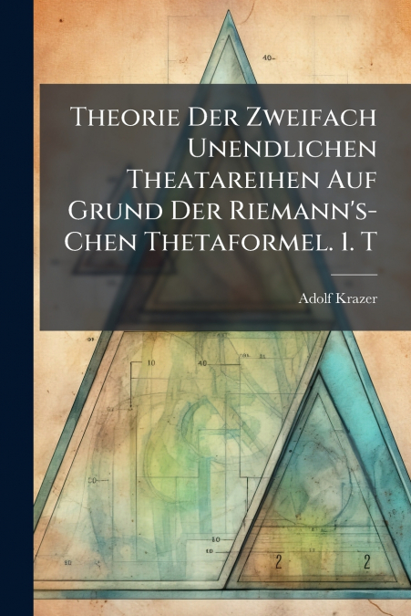 Theorie Der Zweifach Unendlichen Theatareihen Auf Grund Der Riemann’s-Chen Thetaformel. 1. T