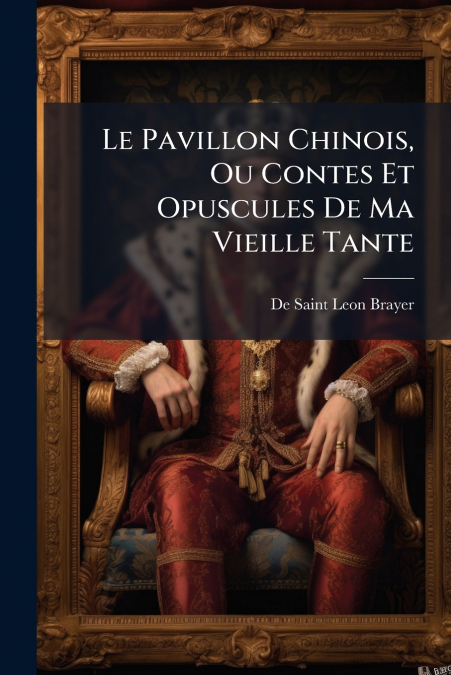 Le Pavillon Chinois, Ou Contes Et Opuscules De Ma Vieille Tante