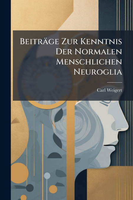 Beiträge Zur Kenntnis Der Normalen Menschlichen Neuroglia