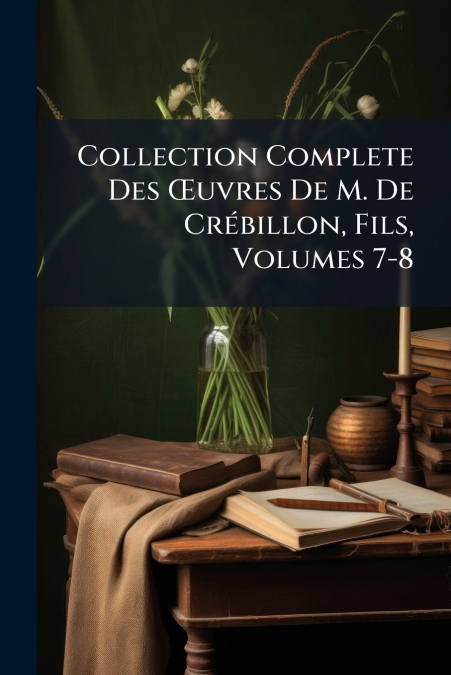 Collection Complete Des Œuvres De M. De Crébillon, Fils, Volumes 7-8