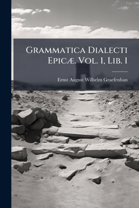 Grammatica Dialecti Epicæ. Vol. 1, Lib. 1