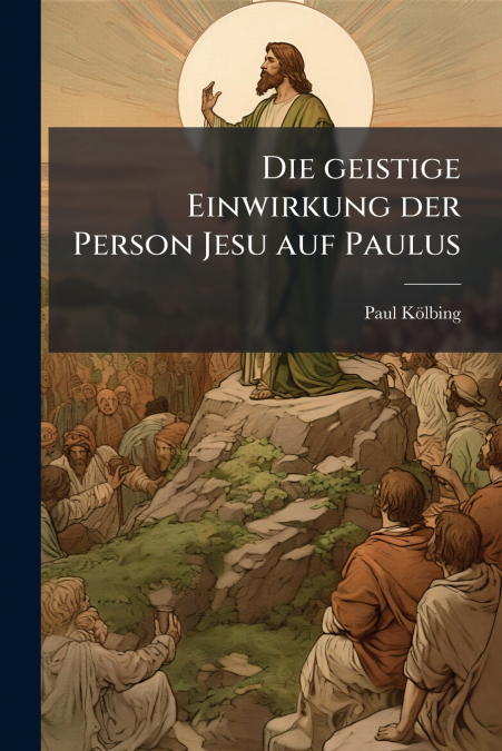 Die geistige Einwirkung der Person Jesu auf Paulus