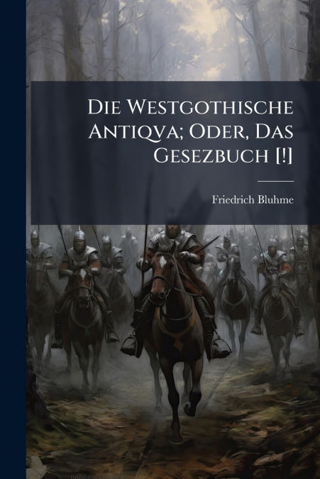 Die Westgothische Antiqva; Oder, Das Gesezbuch [!]