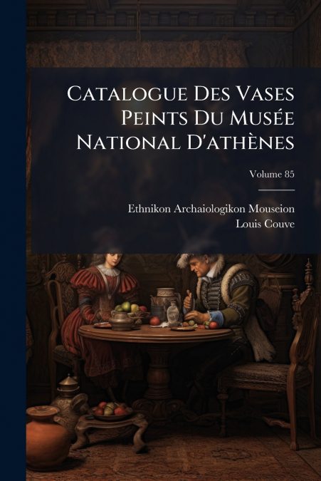 Catalogue Des Vases Peints Du Musée National D’athènes; Volume 85
