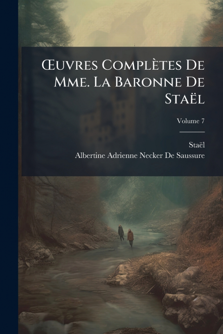 Œuvres Complètes De Mme. La Baronne De Staël; Volume 7