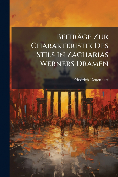 Beiträge Zur Charakteristik Des Stils in Zacharias Werners Dramen