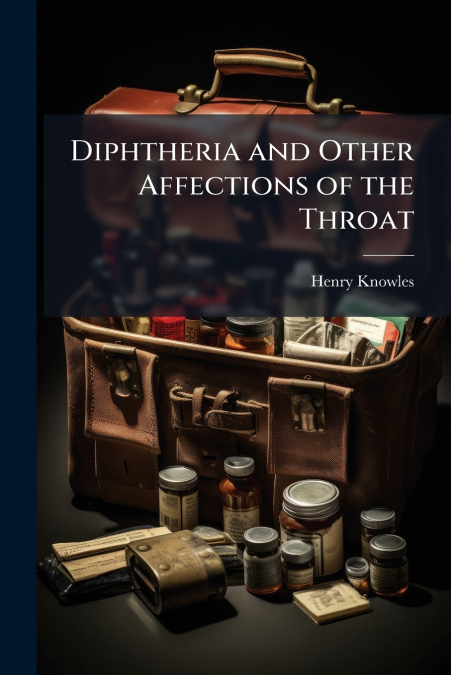 Diphtheria and Other Affections of the Throat
