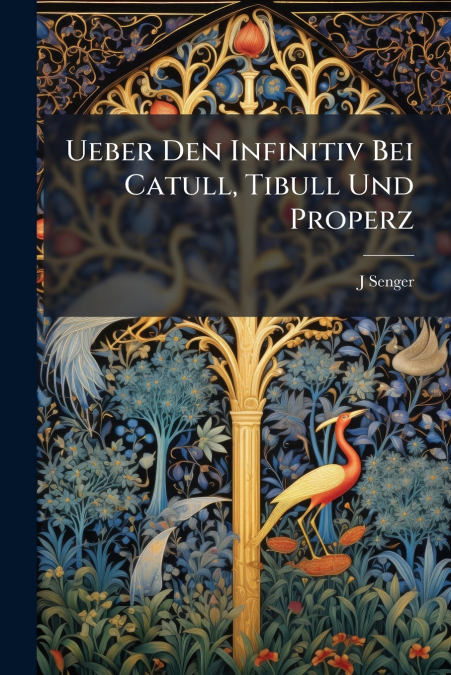 Ueber Den Infinitiv Bei Catull, Tibull Und Properz