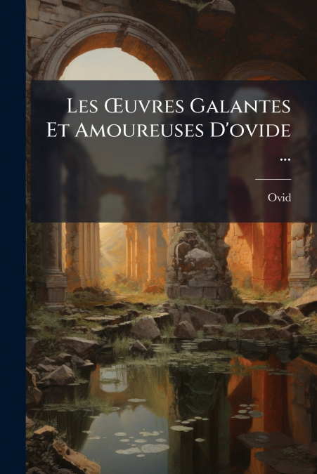 Les Œuvres Galantes Et Amoureuses D’ovide ...