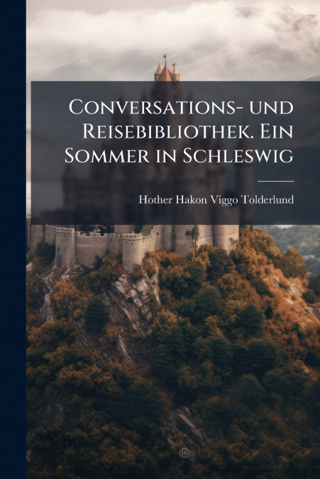 Conversations- und Reisebibliothek. Ein Sommer in Schleswig